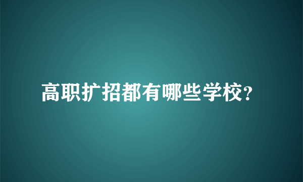 高职扩招都有哪些学校？