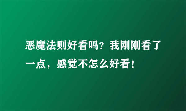 恶魔法则好看吗？我刚刚看了一点，感觉不怎么好看！