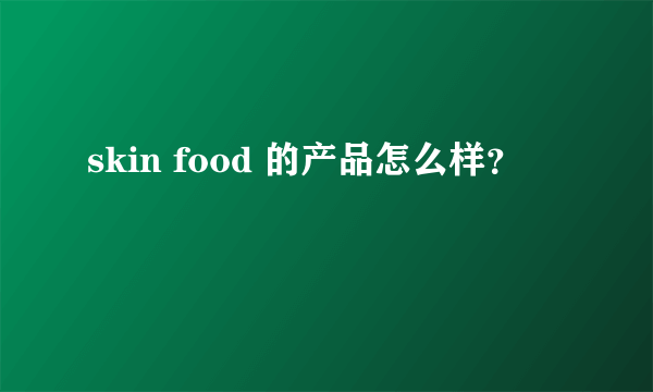 skin food 的产品怎么样？