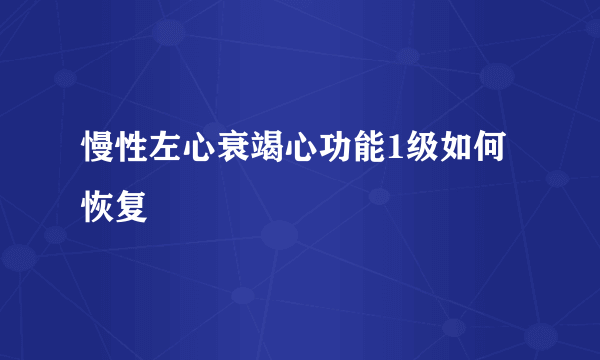 慢性左心衰竭心功能1级如何恢复