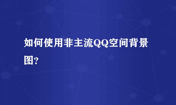 如何使用非主流QQ空间背景图？