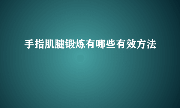 手指肌腱锻炼有哪些有效方法