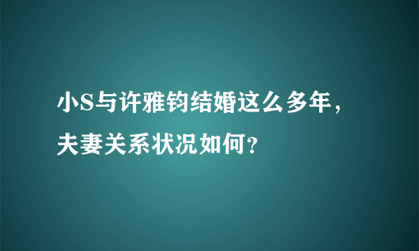 小S与许雅钧结婚这么多年，夫妻关系状况如何？