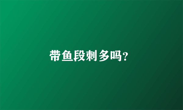 带鱼段刺多吗？