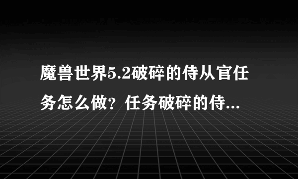 魔兽世界5.2破碎的侍从官任务怎么做？任务破碎的侍从官在哪？