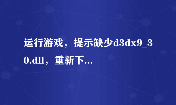 运行游戏，提示缺少d3dx9_30.dll，重新下载也不行。要怎么解决