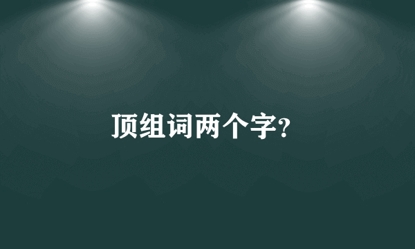 顶组词两个字？