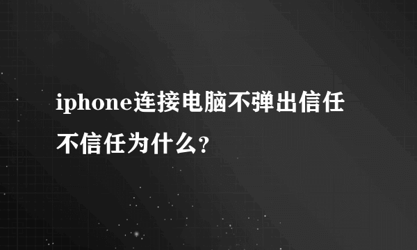 iphone连接电脑不弹出信任不信任为什么？