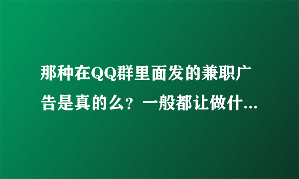 那种在QQ群里面发的兼职广告是真的么？一般都让做什么工作啊？能给工资么