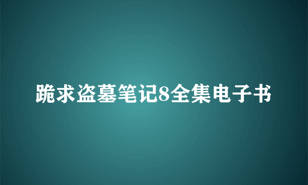 跪求盗墓笔记8全集电子书