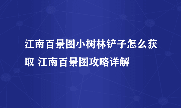 江南百景图小树林铲子怎么获取 江南百景图攻略详解