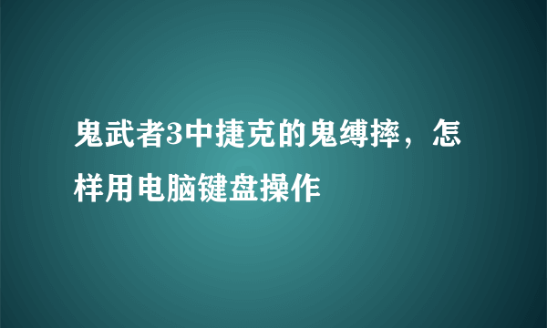 鬼武者3中捷克的鬼缚摔，怎样用电脑键盘操作