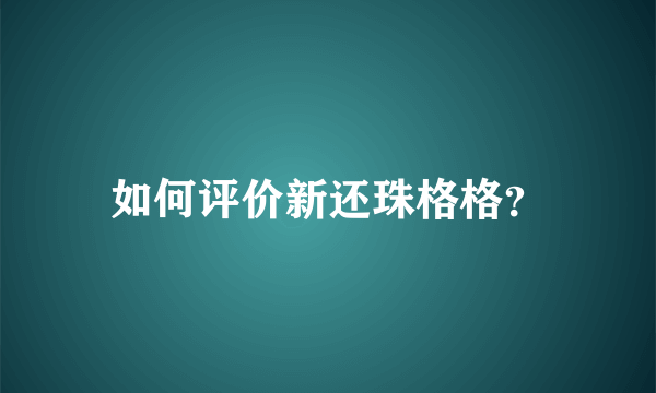 如何评价新还珠格格？