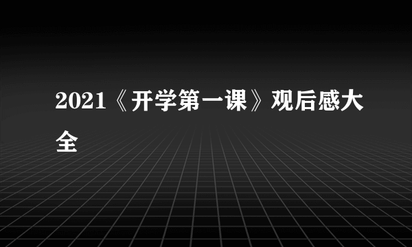 2021《开学第一课》观后感大全