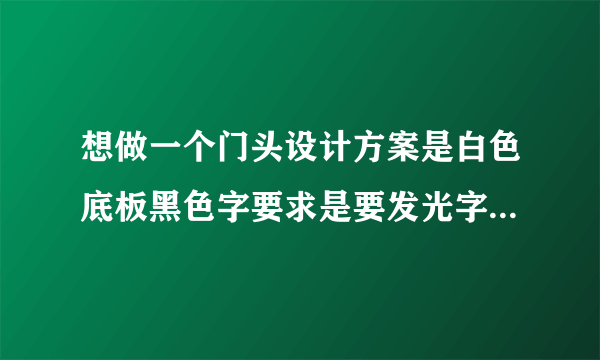 想做一个门头设计方案是白色底板黑色字要求是要发光字怎么才能让黑色字发光