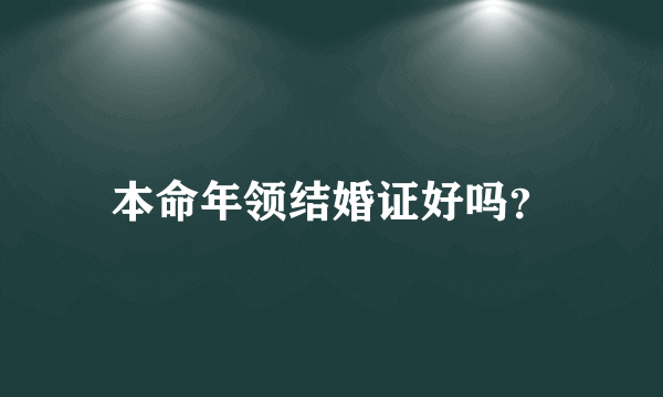 本命年领结婚证好吗？