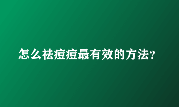 怎么祛痘痘最有效的方法？