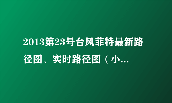 2013第23号台风菲特最新路径图、实时路径图（小时更新）