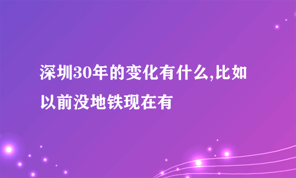 深圳30年的变化有什么,比如以前没地铁现在有