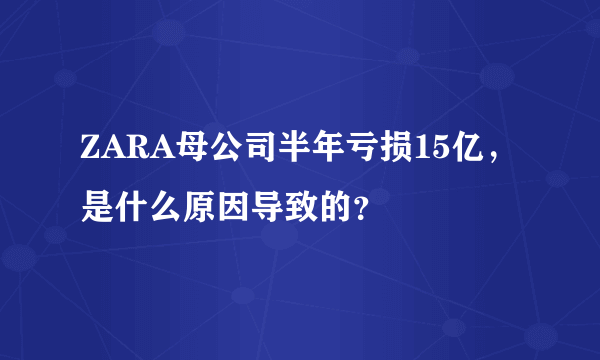 ZARA母公司半年亏损15亿，是什么原因导致的？