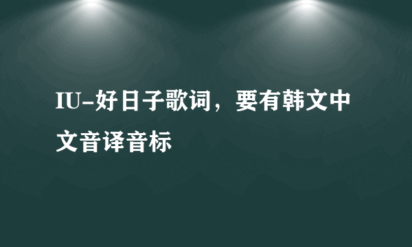 IU-好日子歌词，要有韩文中文音译音标