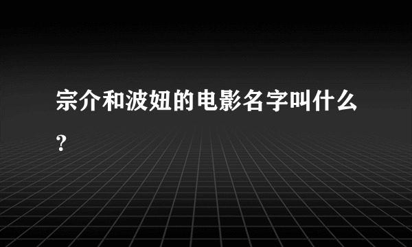 宗介和波妞的电影名字叫什么？