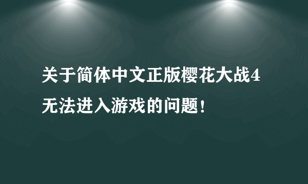 关于简体中文正版樱花大战4无法进入游戏的问题！