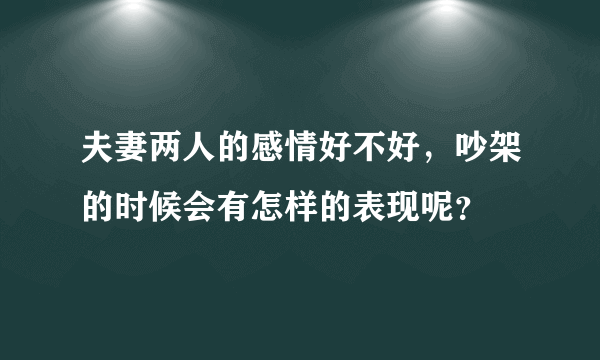 夫妻两人的感情好不好，吵架的时候会有怎样的表现呢？