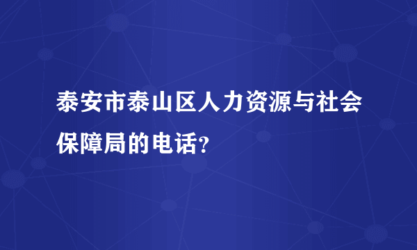 泰安市泰山区人力资源与社会保障局的电话？