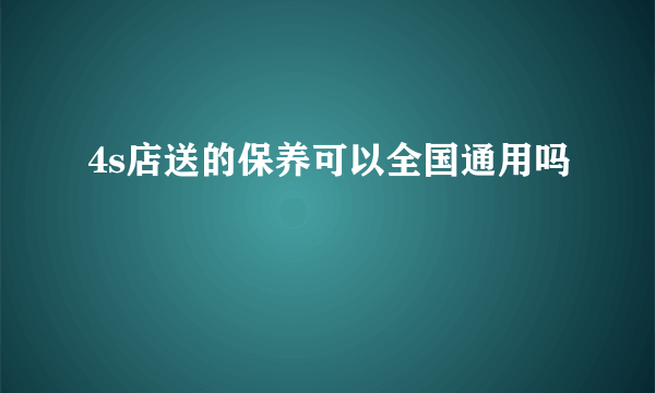 4s店送的保养可以全国通用吗