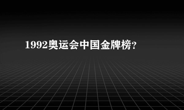 1992奥运会中国金牌榜？