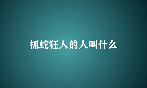 抓蛇狂人的人叫什么