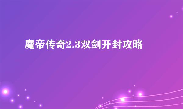 魔帝传奇2.3双剑开封攻略