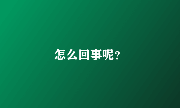 怎么回事呢？