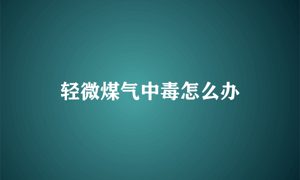 轻微煤气中毒怎么办