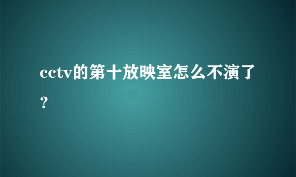 cctv的第十放映室怎么不演了？