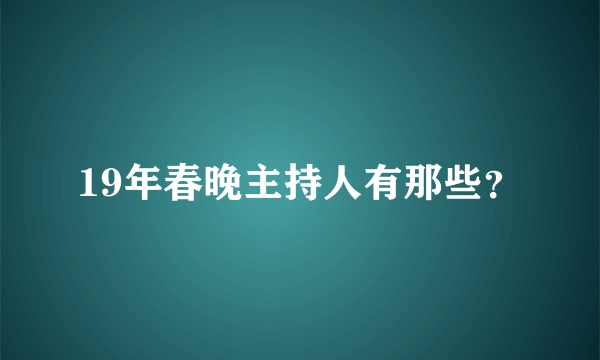 19年春晚主持人有那些？