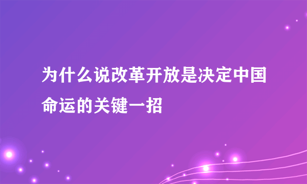 为什么说改革开放是决定中国命运的关键一招