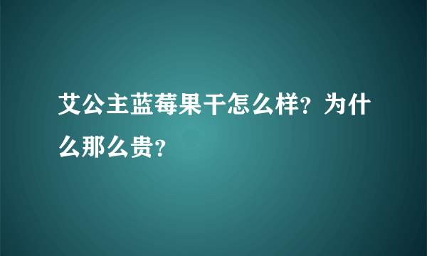 艾公主蓝莓果干怎么样？为什么那么贵？