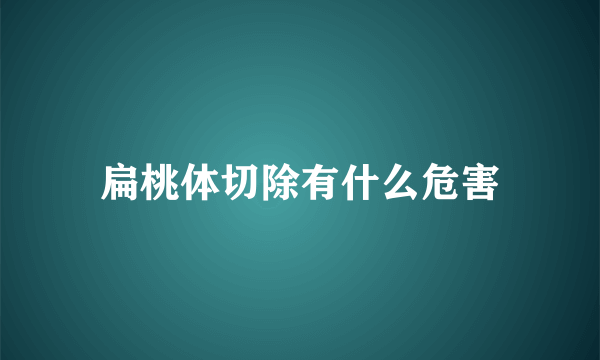 扁桃体切除有什么危害