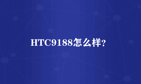 HTC9188怎么样？