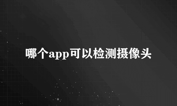 哪个app可以检测摄像头