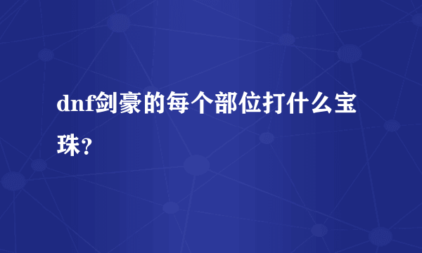 dnf剑豪的每个部位打什么宝珠？