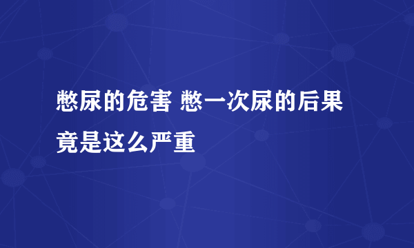 憋尿的危害 憋一次尿的后果竟是这么严重