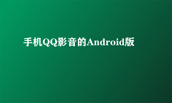 手机QQ影音的Android版