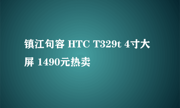 镇江句容 HTC T329t 4寸大屏 1490元热卖