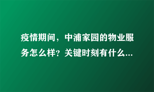 疫情期间，中浦家园的物业服务怎么样？关键时刻有什么行动吗？