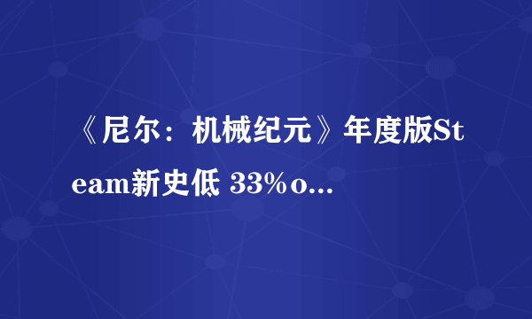 《尼尔：机械纪元》年度版Steam新史低 33%off售价183元“真”史低