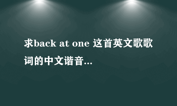 求back at one 这首英文歌歌词的中文谐音，大神们拜托了！