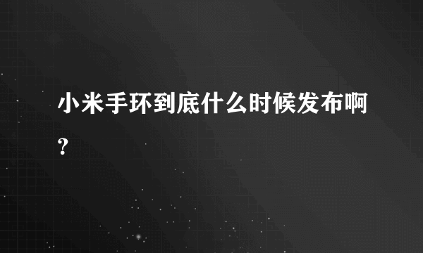 小米手环到底什么时候发布啊？